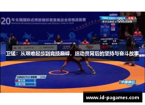 卫猛:从艰难起步到竞技巅峰,运动员背后的坚持与奋斗故事 卫猛:从艰难起步到竞技巅峰,运动员背后的坚持与奋斗故事