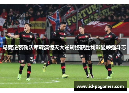 马竞逆袭勒沃库森演惊天大逆转终获胜利彰显顽强斗志 马竞逆袭勒沃库森演惊天大逆转终获胜利彰显顽强斗志