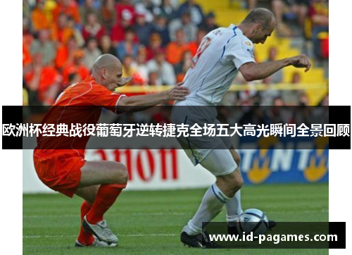 欧洲杯经典战役葡萄牙逆转捷克全场五大高光瞬间全景回顾 欧洲杯经典战役葡萄牙逆转捷克全场五大高光瞬间全景回顾