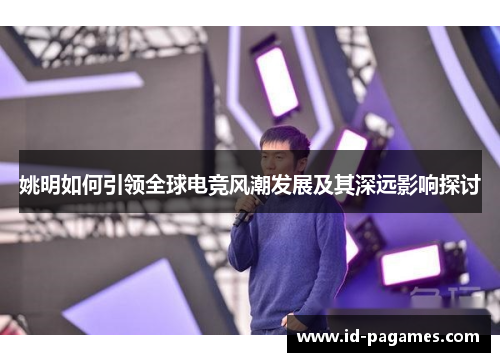 姚明如何引领全球电竞风潮发展及其深远影响探讨 姚明如何引领全球电竞风潮发展及其深远影响探讨