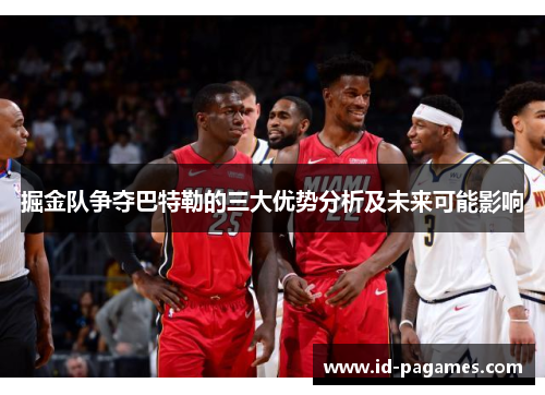 掘金队争夺巴特勒的三大优势分析及未来可能影响