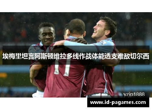 埃梅里坦言阿斯顿维拉多线作战体能透支难敌切尔西