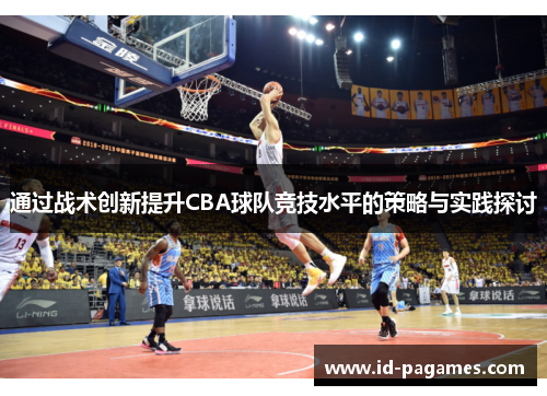 通过战术创新提升CBA球队竞技水平的策略与实践探讨