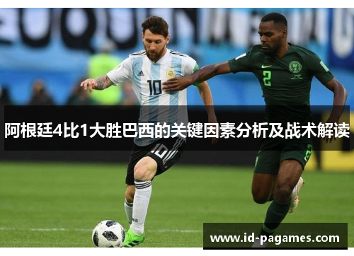 阿根廷4比1大胜巴西的关键因素分析及战术解读