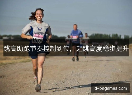 跳高助跑节奏控制到位，起跳高度稳步提升